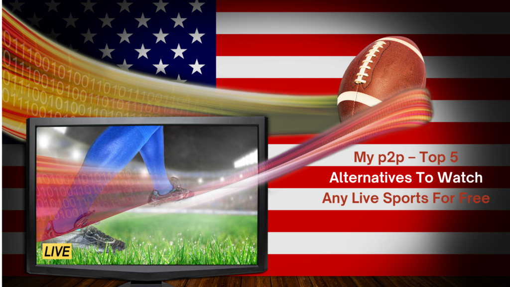 My p2p – Top 5 Alternatives To Watch Any Live Sports For Free